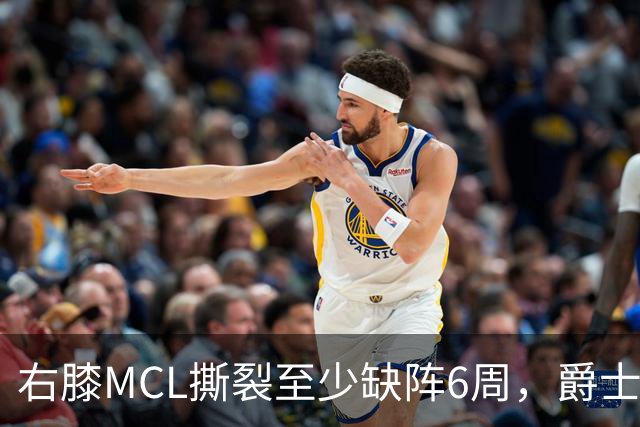 右膝MCL撕裂至少缺阵6周，爵士内线核心倒下